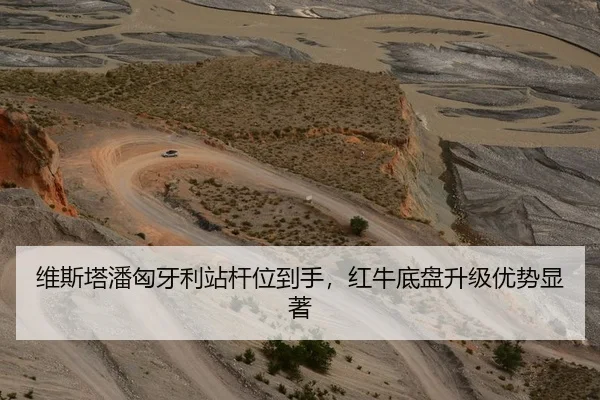 维斯塔潘匈牙利站杆位到手，红牛底盘升级优势显著
