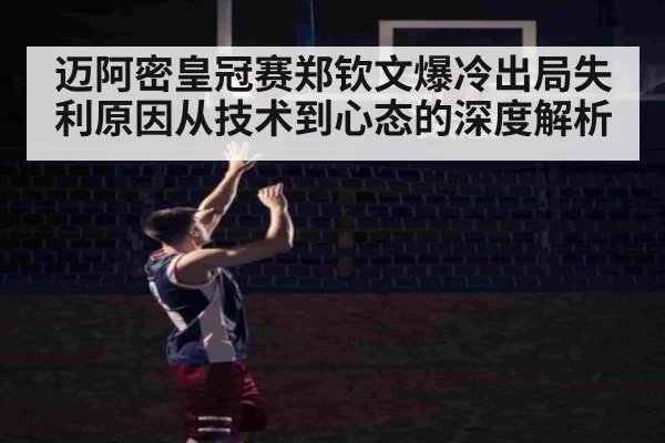 迈阿密皇冠赛郑钦文爆冷出局失利原因从技术到心态的深度解析