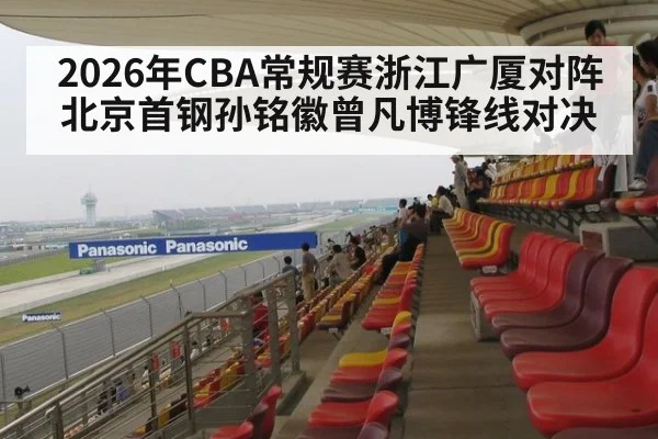 2026年CBA常规赛浙江广厦对阵北京首钢孙铭徽曾凡博锋线对决