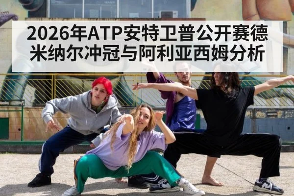 2026年ATP安特卫普公开赛德米纳尔冲冠与阿利亚西姆分析